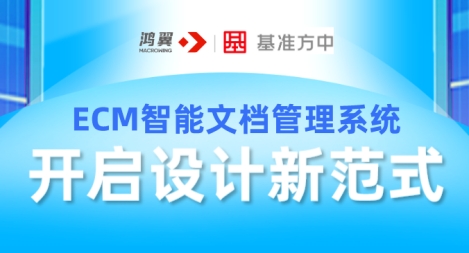 【精】鴻翼ECM智能文檔管理系統(tǒng)助力基準方中開啟設計新范式
