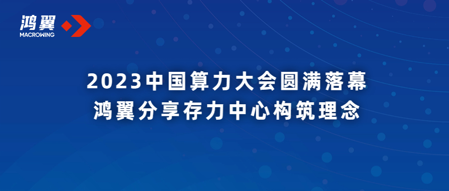 2023中國算力大會圓滿落幕 鴻翼分享存力中心構(gòu)筑理念