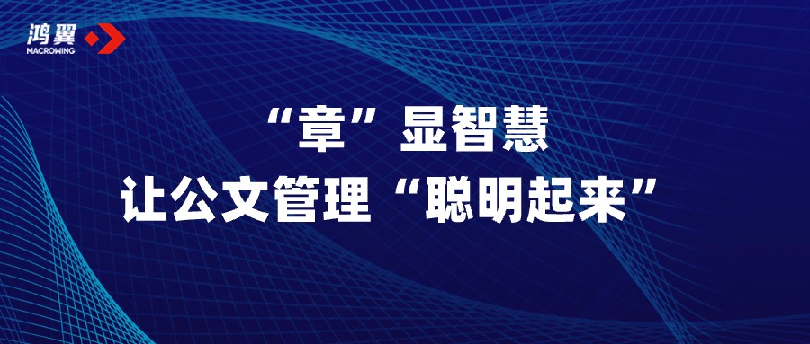 “章”顯智慧，讓公文管理“聰明起來”！