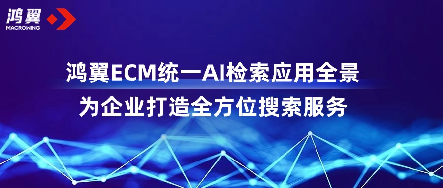 鴻翼ECM統(tǒng)一AI檢索應(yīng)用全景，為企業(yè)打造全方位搜索服務(wù)