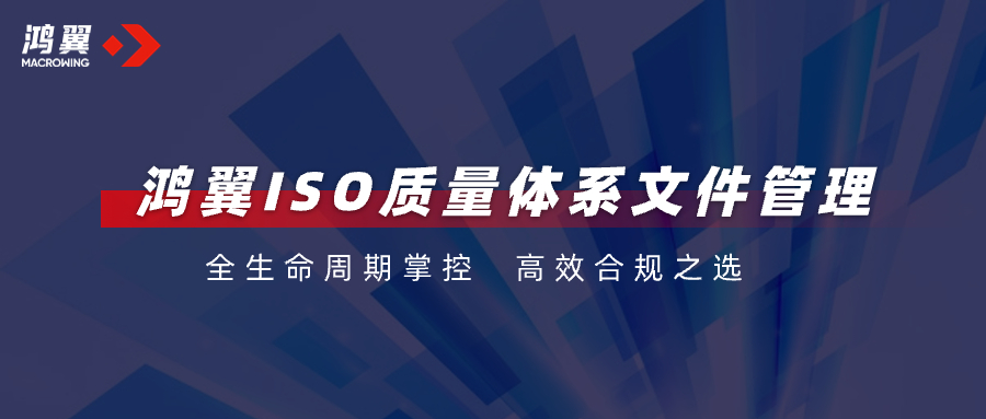 全生命周期掌控，高效合規(guī)之選！鴻翼ISO質(zhì)量體系文件管理助力企業(yè)把好“質(zhì)量關(guān)”！