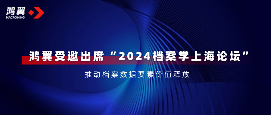 鴻翼受邀出席“2024檔案學(xué)上海論壇”，推動檔案數(shù)據(jù)要素價值釋放！