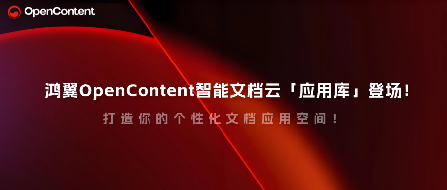 鴻翼OpenContent智能文檔云「應(yīng)用庫(kù)」登場(chǎng)！打造你的個(gè)性化文檔應(yīng)用空間！