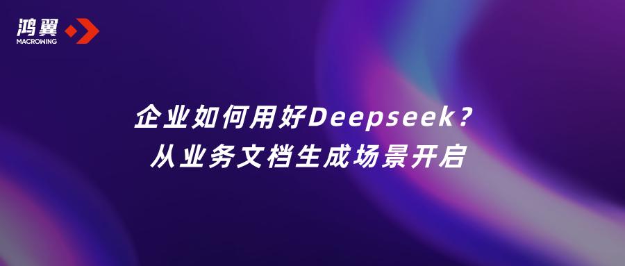 企業(yè)如何用好DeepSeek？從業(yè)務(wù)文檔生成場景開啟