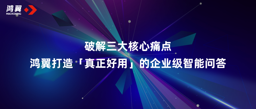 破解三大核心痛點！鴻翼打造「真正好用」的企業(yè)級智能問答