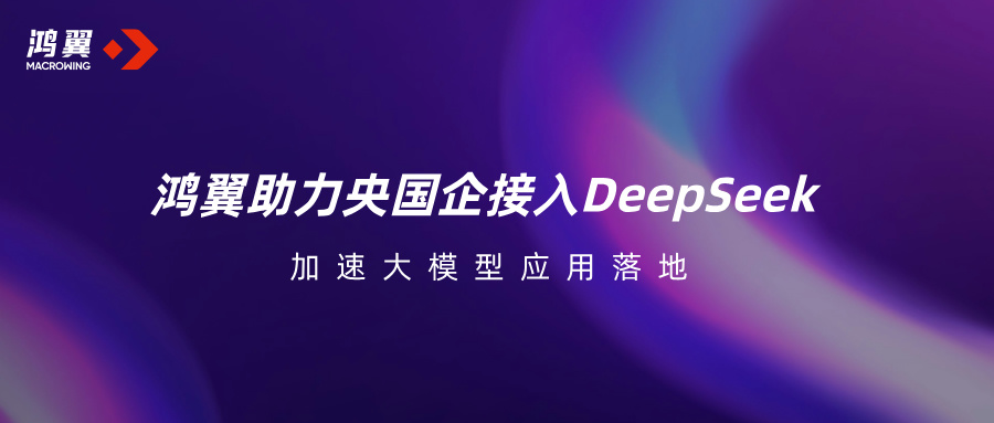 鴻翼助力央國企接入DeepSeek，加速大模型應(yīng)用落地！