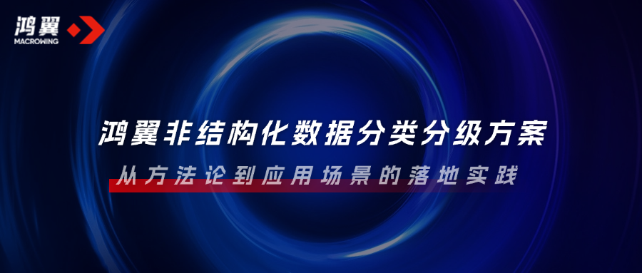 鴻翼非結(jié)構(gòu)化數(shù)據(jù)分類分級方案：從方法論到應用場景的落地實踐