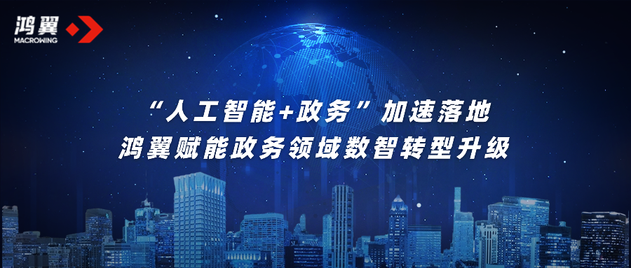“人工智能+政務(wù)”加速落地，鴻翼賦能政務(wù)領(lǐng)域數(shù)智轉(zhuǎn)型升級(jí)