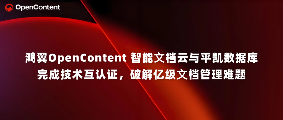 鴻翼OpenContent 智能?檔云與平凱數(shù)據(jù)庫完成技術(shù)互認(rèn)證，破解億級(jí)文檔管理難題