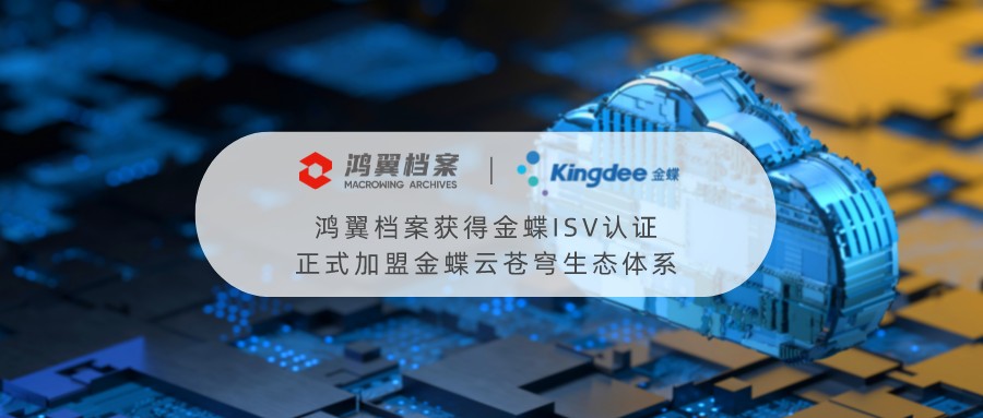 恭喜鴻翼檔案獲得金蝶ISV認證，正式加盟金蝶云蒼穹生態(tài)體系